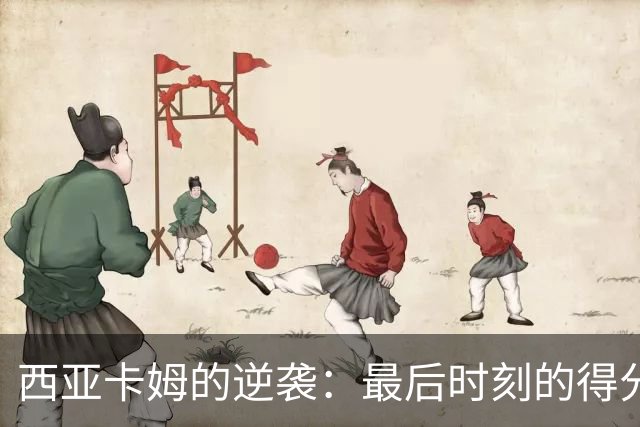 西亚卡姆的逆袭：最后时刻的得分奇迹！